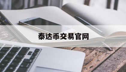 泰达币交易官网(泰达币交易平台官网)