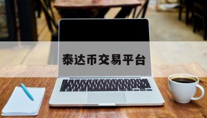 泰达币交易平台(usdt泰达币交易平台)