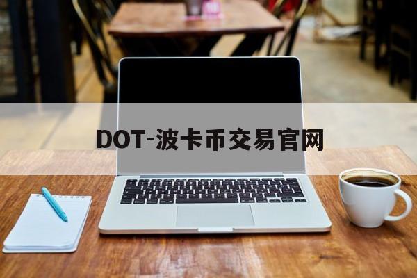 DOT-波卡币交易官网(dot波卡币三个月内价格)